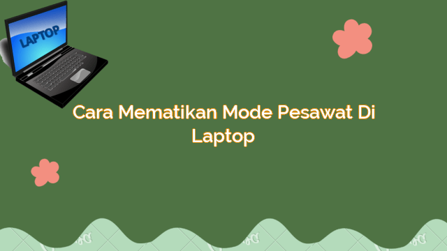 Cara Mematikan Mode Pesawat Di Laptop Gadde Digital