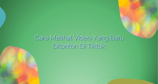 Cara Melihat Video yang Baru Ditonton di Tiktok