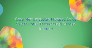 Cara Memunculkan Hotspot: Solusi Cepat untuk Tersambung dengan Internet