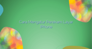 Cara Mengatur Perekam Layar iPhone