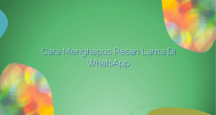 Cara Menghapus Pesan Lama di WhatsApp