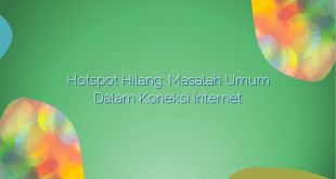 Hotspot Hilang: Masalah Umum Dalam Koneksi Internet