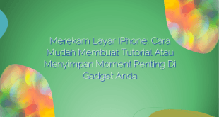 Merekam Layar iPhone: Cara Mudah Membuat Tutorial atau Menyimpan Moment Penting di Gadget Anda