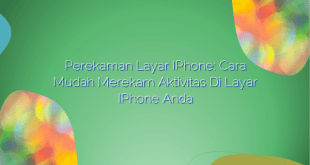 Perekaman Layar iPhone: Cara Mudah Merekam Aktivitas di Layar iPhone Anda