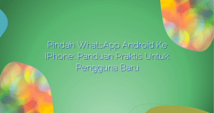 Pindah WhatsApp Android ke iPhone: Panduan Praktis untuk Pengguna Baru