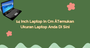 14 Inch Laptop in Cm – Temukan Ukuran Laptop Anda di Sini