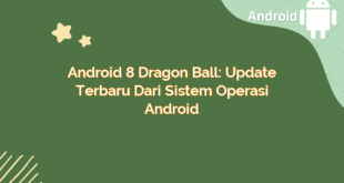 Android 8 Dragon Ball: Update Terbaru dari Sistem Operasi Android