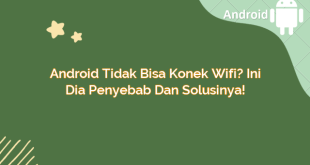 Android Tidak Bisa Konek Wifi? Ini Dia Penyebab dan Solusinya!