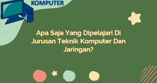 Apa Saja Yang Dipelajari di Jurusan Teknik Komputer dan Jaringan?