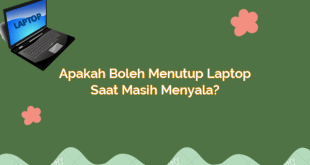 Apakah Boleh Menutup Laptop Saat Masih Menyala?