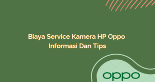 Biaya Service Kamera HP Oppo – Informasi dan Tips