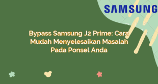 Bypass Samsung J2 Prime: Cara Mudah Menyelesaikan Masalah Pada Ponsel Anda