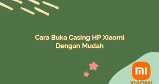 Cara Buka Casing HP Xiaomi dengan Mudah