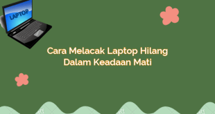 Cara Melacak Laptop Hilang dalam Keadaan Mati