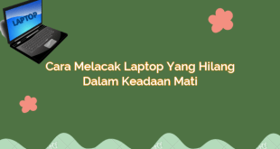 Cara Melacak Laptop yang Hilang dalam Keadaan Mati