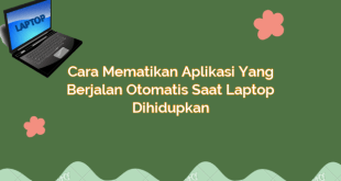 Cara Mematikan Aplikasi yang Berjalan Otomatis Saat Laptop Dihidupkan