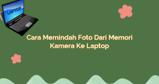 Cara Memindah Foto dari Memori Kamera ke Laptop