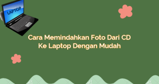 Cara Memindahkan Foto dari CD ke Laptop dengan Mudah