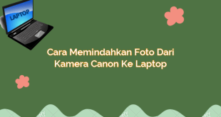 Cara Memindahkan Foto dari Kamera Canon ke Laptop