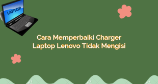 Cara Memperbaiki Charger Laptop Lenovo Tidak Mengisi