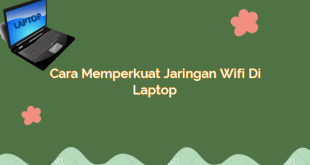 Cara Memperkuat Jaringan Wifi di Laptop