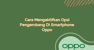 Cara Mengaktifkan Opsi Pengembang di Smartphone Oppo