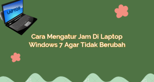 Cara Mengatur Jam Di Laptop Windows 7 Agar Tidak Berubah