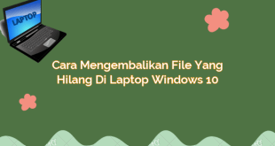 Cara Mengembalikan File yang Hilang di Laptop Windows 10