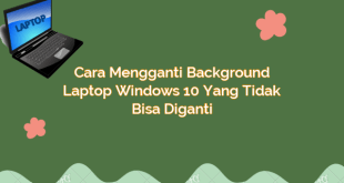 Cara Mengganti Background Laptop Windows 10 yang Tidak Bisa Diganti