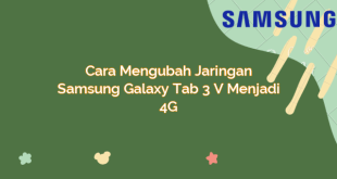 Cara Mengubah Jaringan Samsung Galaxy Tab 3 V Menjadi 4G