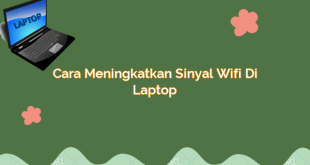 Cara Meningkatkan Sinyal Wifi di Laptop