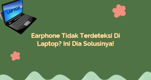 Earphone Tidak Terdeteksi di Laptop? Ini Dia Solusinya!