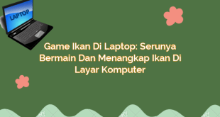 Game Ikan di Laptop: Serunya Bermain dan Menangkap Ikan di Layar Komputer