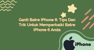 Ganti Batre iPhone 6: Tips dan Trik untuk Memperbaiki Batre iPhone 6 Anda