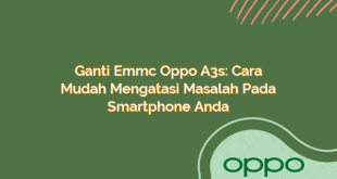 Ganti Emmc Oppo A3s: Cara Mudah Mengatasi Masalah pada Smartphone Anda