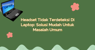 Headset Tidak Terdeteksi di Laptop: Solusi Mudah untuk Masalah Umum