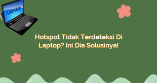 Hotspot Tidak Terdeteksi di Laptop? Ini Dia Solusinya!