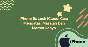 iPhone 6s Lock iCloud: Cara Mengatasi Masalah dan Membukanya