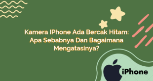 Kamera iPhone Ada Bercak Hitam: Apa Sebabnya dan Bagaimana Mengatasinya?