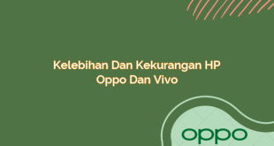 Kelebihan dan Kekurangan HP Oppo dan Vivo