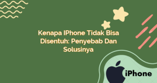 Kenapa iPhone Tidak Bisa Disentuh: Penyebab dan Solusinya