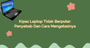 Kipas Laptop Tidak Berputar: Penyebab dan Cara Mengatasinya