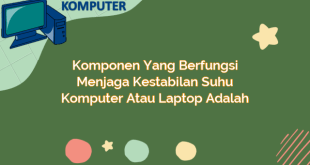 Komponen yang Berfungsi Menjaga Kestabilan Suhu Komputer atau Laptop Adalah