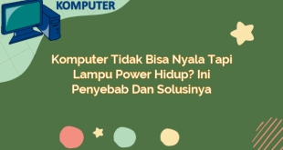 Komputer Tidak Bisa Nyala Tapi Lampu Power Hidup? Ini Penyebab dan Solusinya