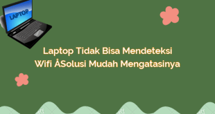 Laptop Tidak Bisa Mendeteksi Wifi – Solusi Mudah Mengatasinya