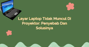 Layar Laptop Tidak Muncul di Proyektor: Penyebab dan Solusinya