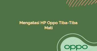 Mengatasi HP Oppo Tiba-Tiba Mati