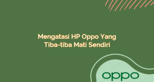 Mengatasi HP Oppo yang Tiba-tiba Mati Sendiri