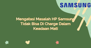 Mengatasi Masalah HP Samsung Tidak Bisa Di Charge Dalam Keadaan Mati