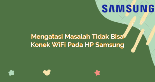 Mengatasi Masalah Tidak Bisa Konek WiFi pada HP Samsung